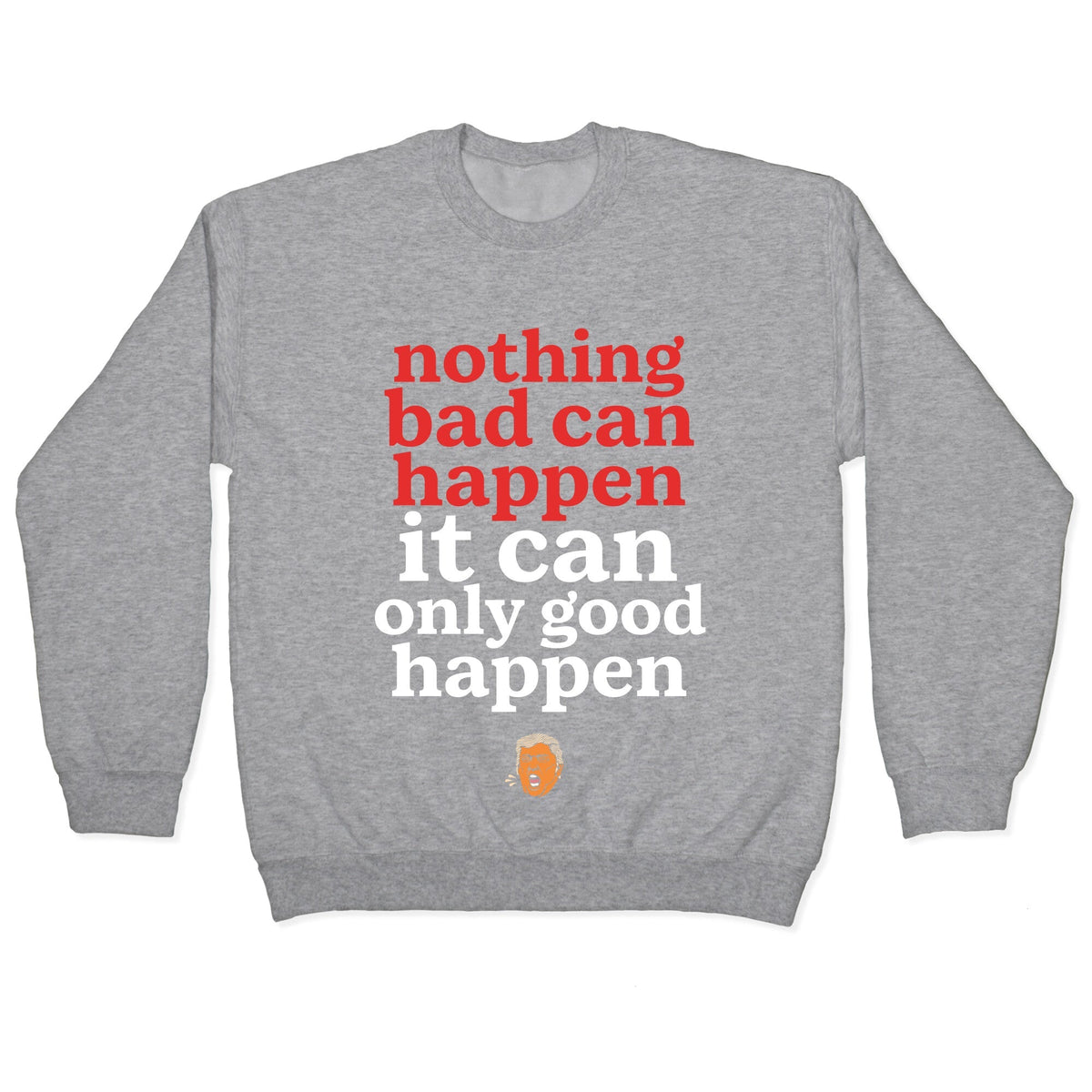Nothing Bad Can Happen Trump Crewneck Unisex