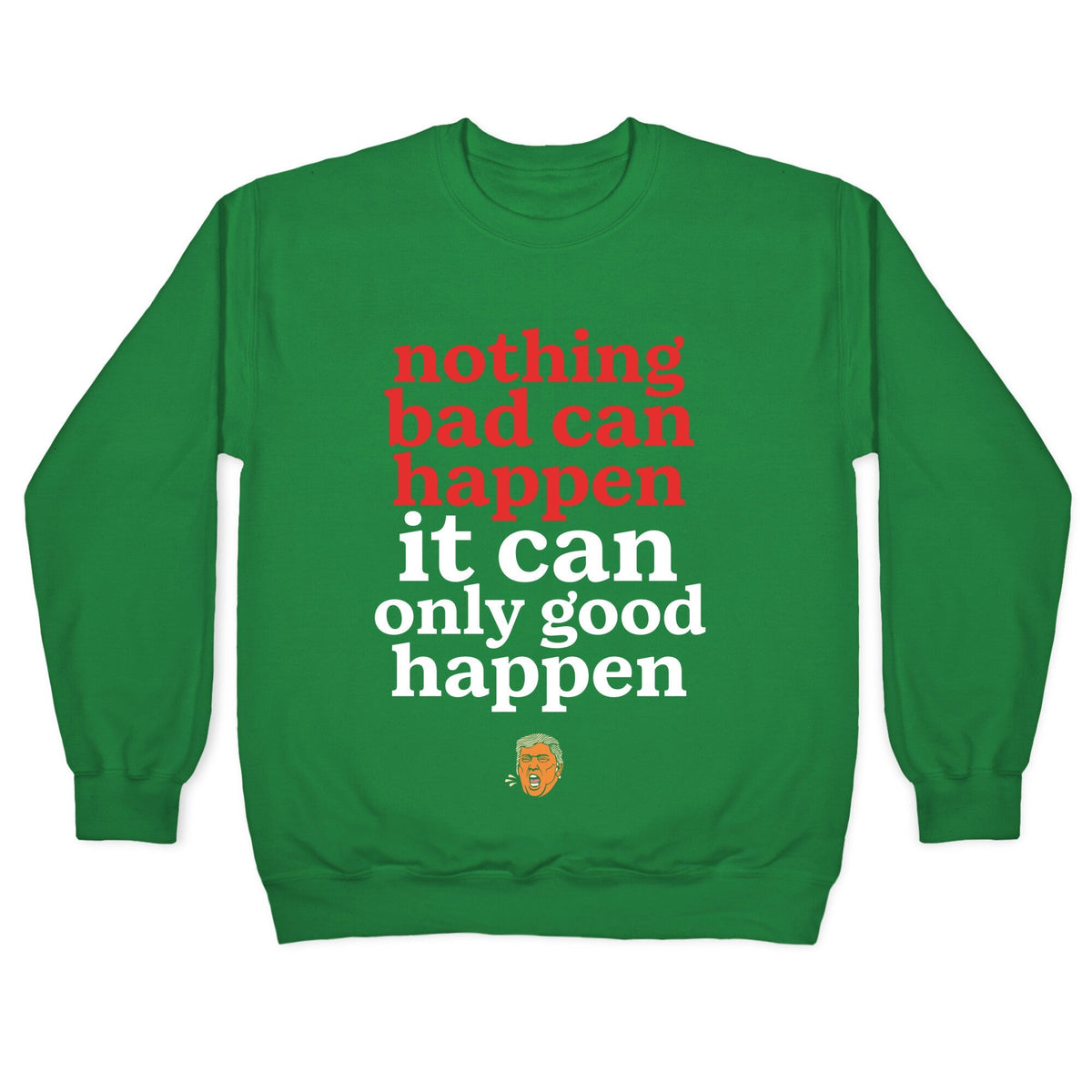 Nothing Bad Can Happen Trump Crewneck Unisex
