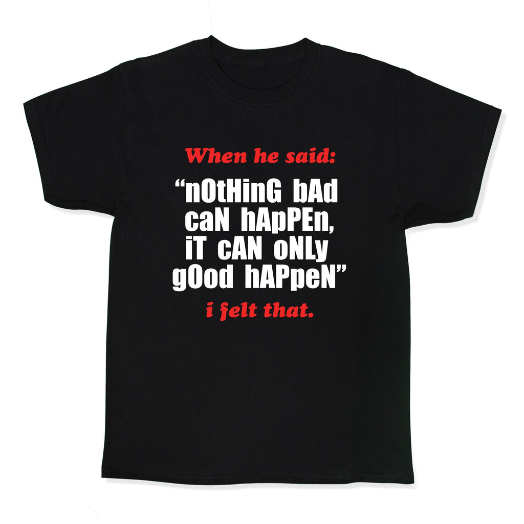 Nothing Bad Can Happen It Can Only Good Happen Kids Tee Unisex