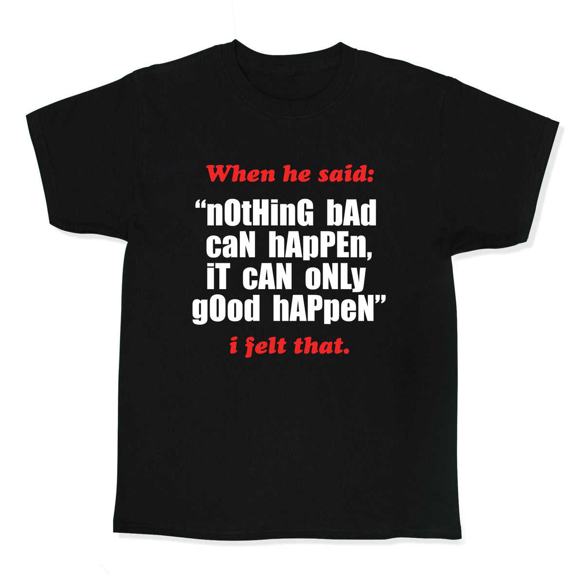 Nothing Bad Can Happen It Can Only Good Happen Kids Tee Unisex