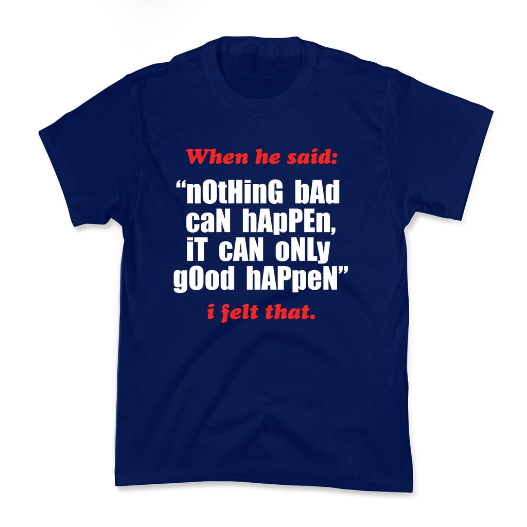 Nothing Bad Can Happen It Can Only Good Happen Kids Tee Unisex