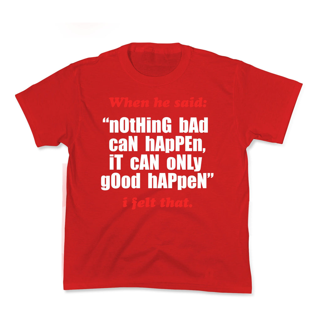Nothing Bad Can Happen It Can Only Good Happen Kids Tee Unisex