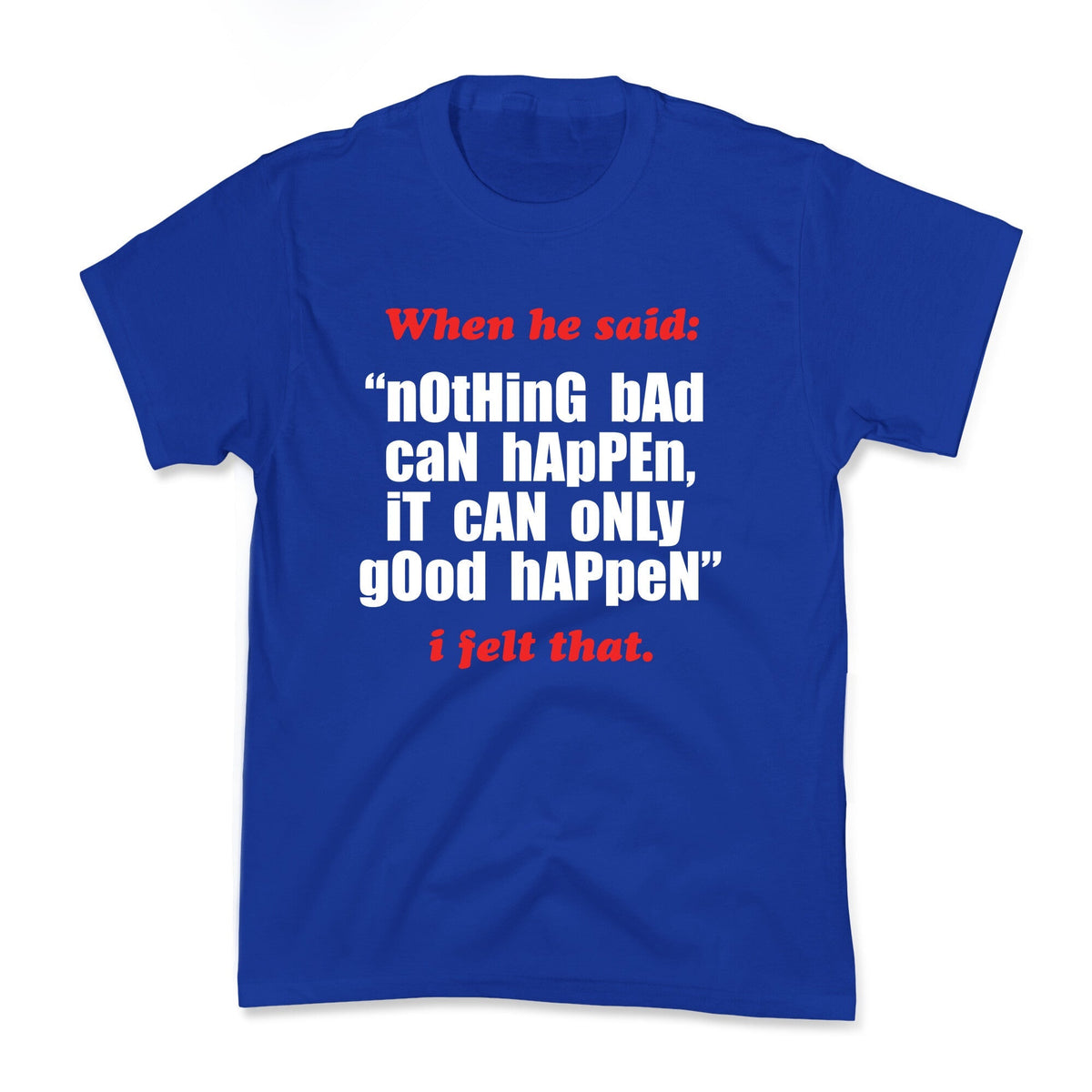 Nothing Bad Can Happen It Can Only Good Happen Kids Tee Unisex