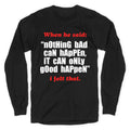 Nothing Bad Can Happen It Can Only Good Happen Longsleeve Tee Unisex
