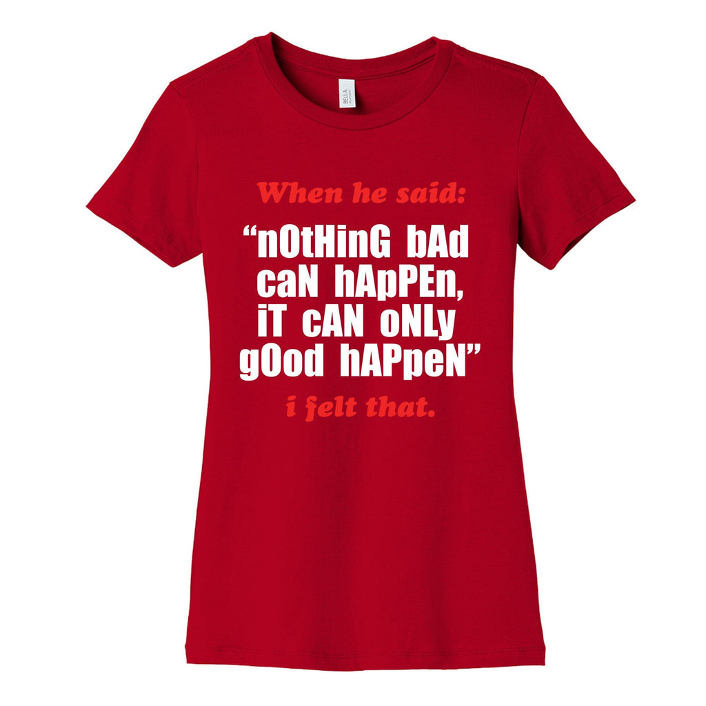 Nothing Bad Can Happen It Can Only Good Happen Womens Cotton Tee Unisex