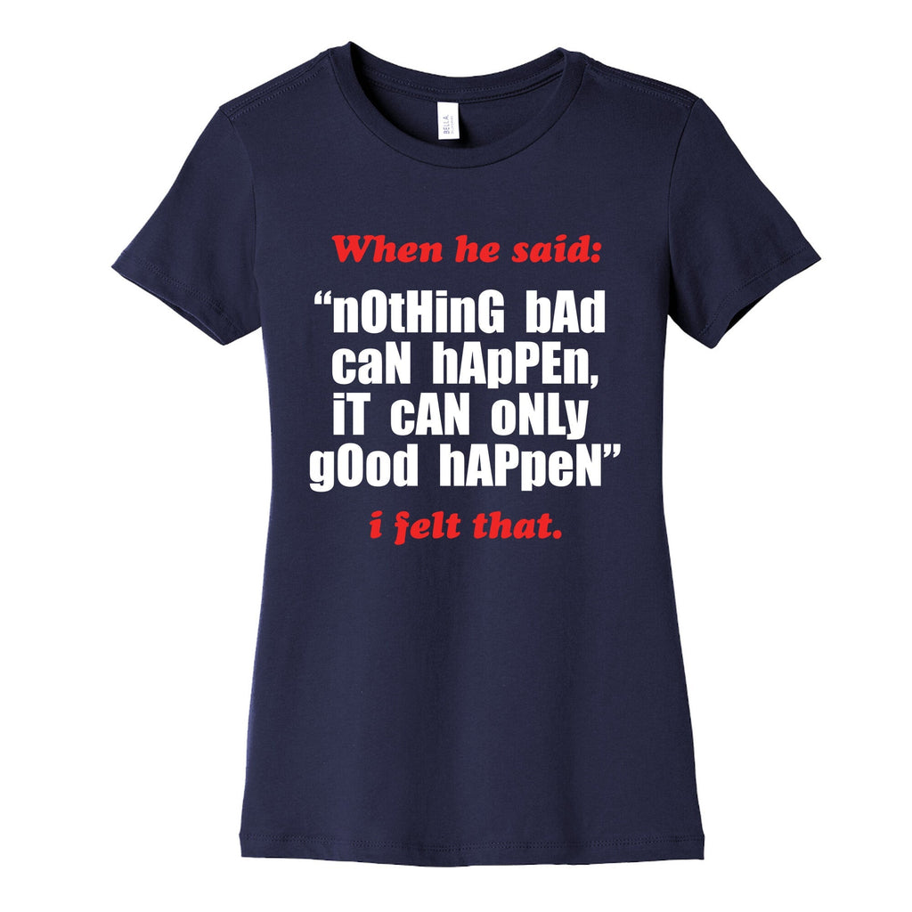 Nothing Bad Can Happen It Can Only Good Happen Womens Cotton Tee Unisex