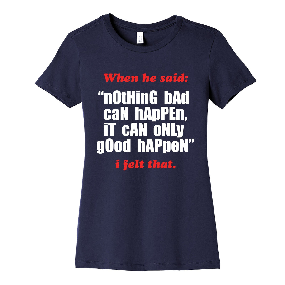 Nothing Bad Can Happen It Can Only Good Happen Womens Cotton Tee Unisex
