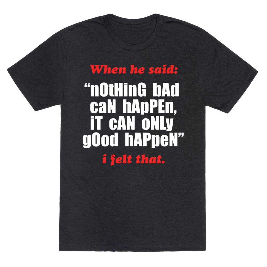 Nothing Bad Can Happen It Can Only Good Happen Unisex Triblend Tee Unisex