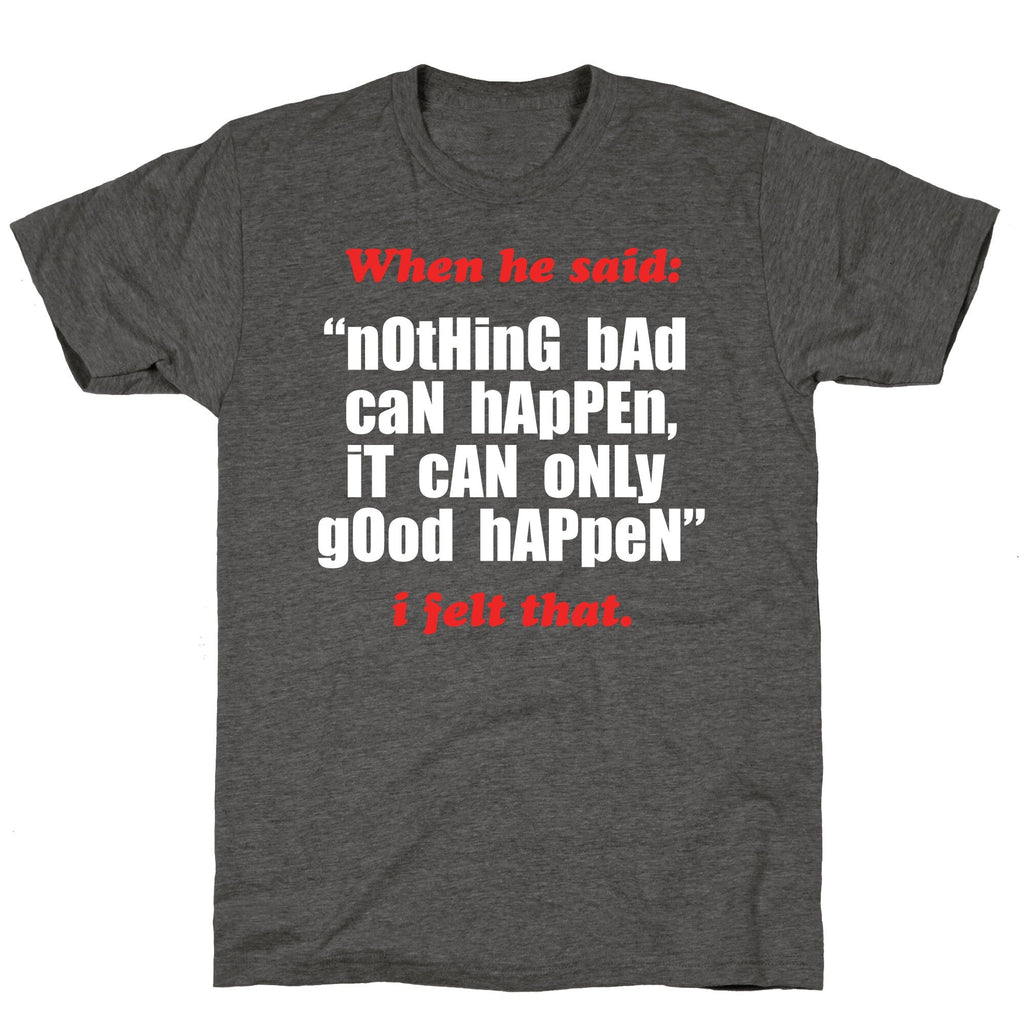 Nothing Bad Can Happen It Can Only Good Happen Unisex Triblend Tee Unisex