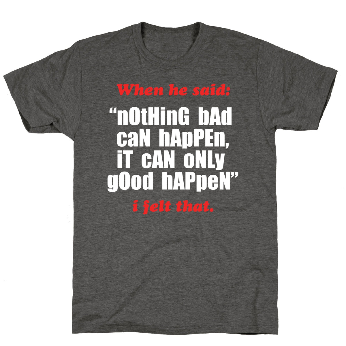 Nothing Bad Can Happen It Can Only Good Happen Unisex Triblend Tee Unisex