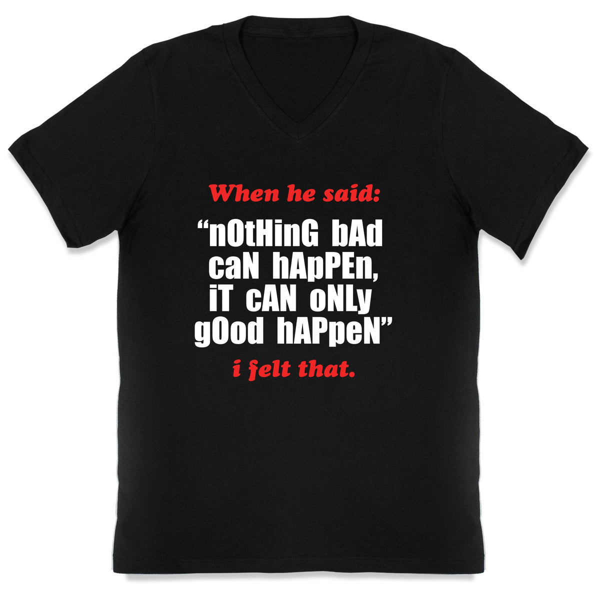 Nothing Bad Can Happen It Can Only Good Happen V-Neck Unisex