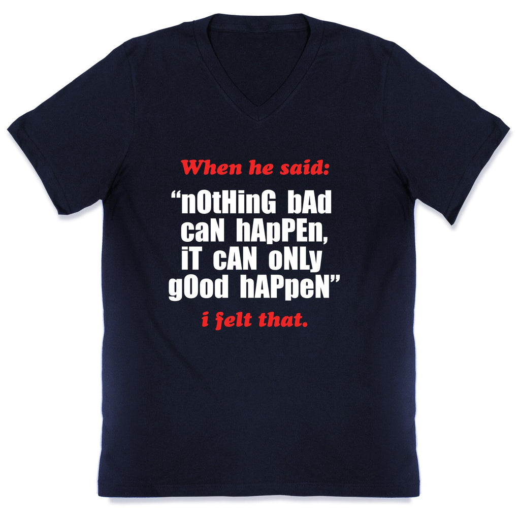 Nothing Bad Can Happen It Can Only Good Happen V-Neck Unisex