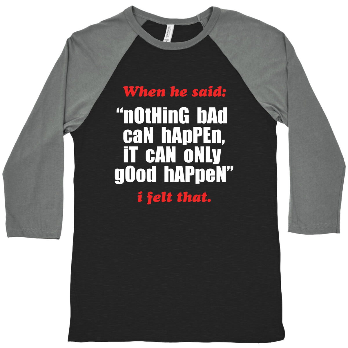 Nothing Bad Can Happen It Can Only Good Happen Baseball Tee Unisex
