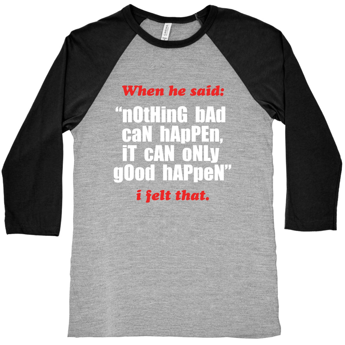 Nothing Bad Can Happen It Can Only Good Happen Baseball Tee Unisex