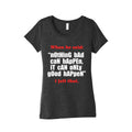 Nothing Bad Can Happen It Can Only Good Happen Womens Triblend Tee Unisex