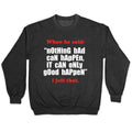 Nothing Bad Can Happen It Can Only Good Happen Crewneck Unisex
