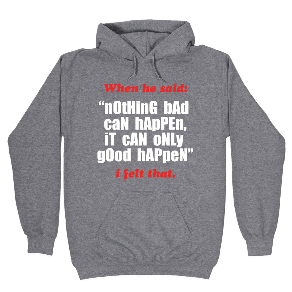 Nothing Bad Can Happen It Can Only Good Happen Unisex