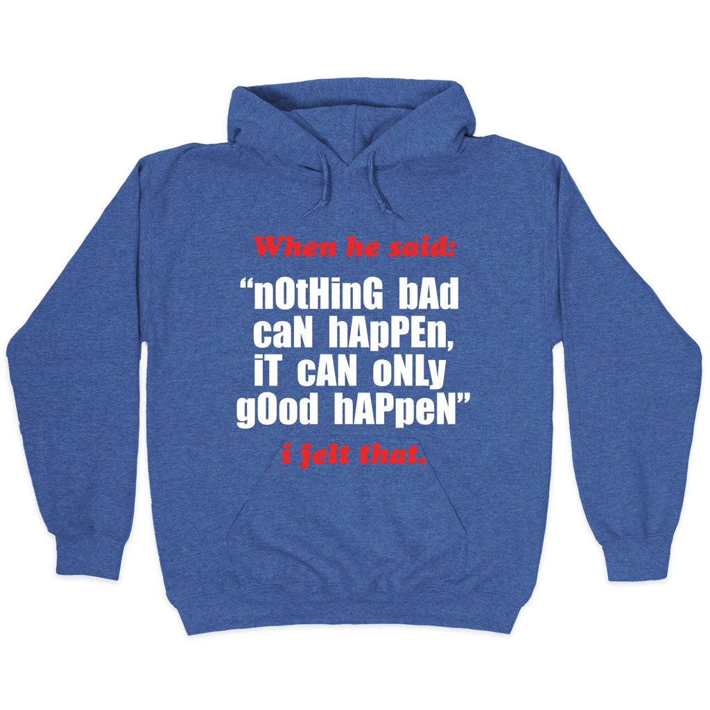 Nothing Bad Can Happen It Can Only Good Happen Unisex