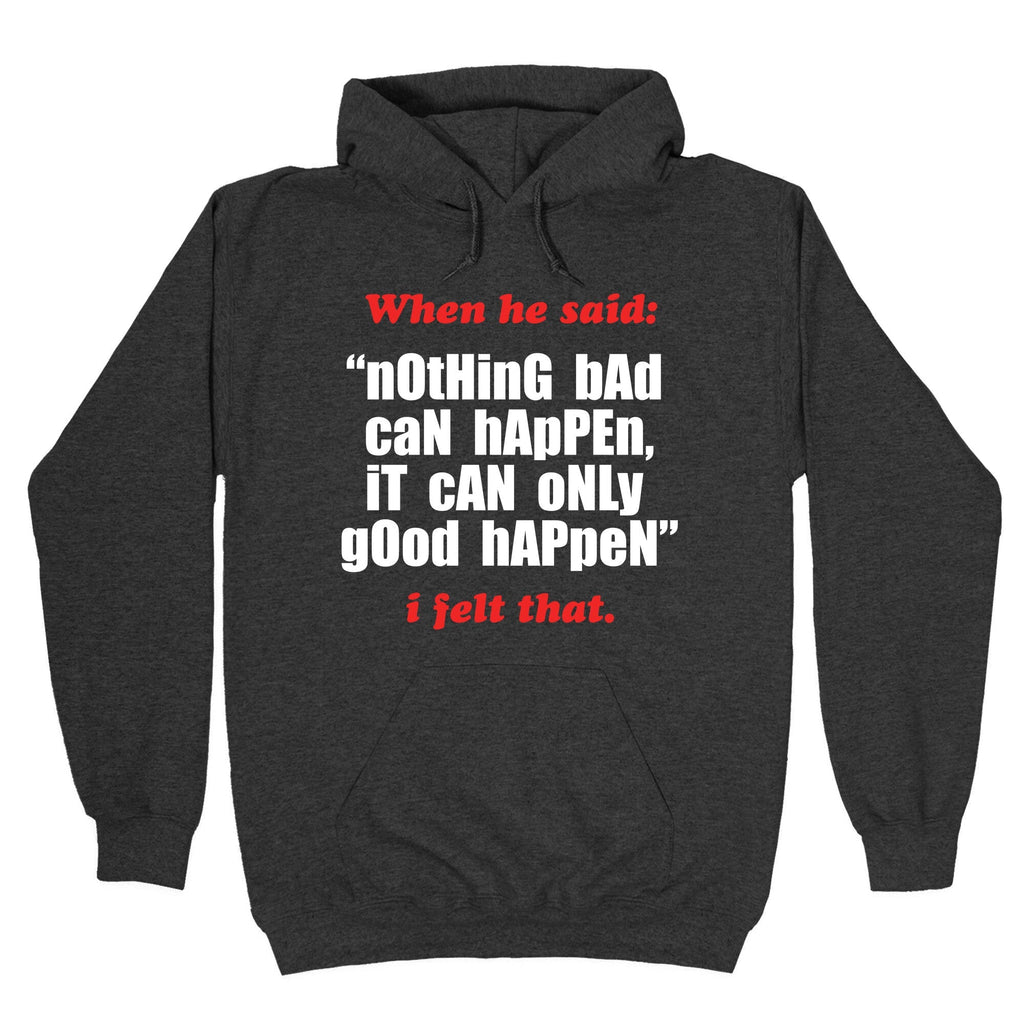 Nothing Bad Can Happen It Can Only Good Happen Unisex