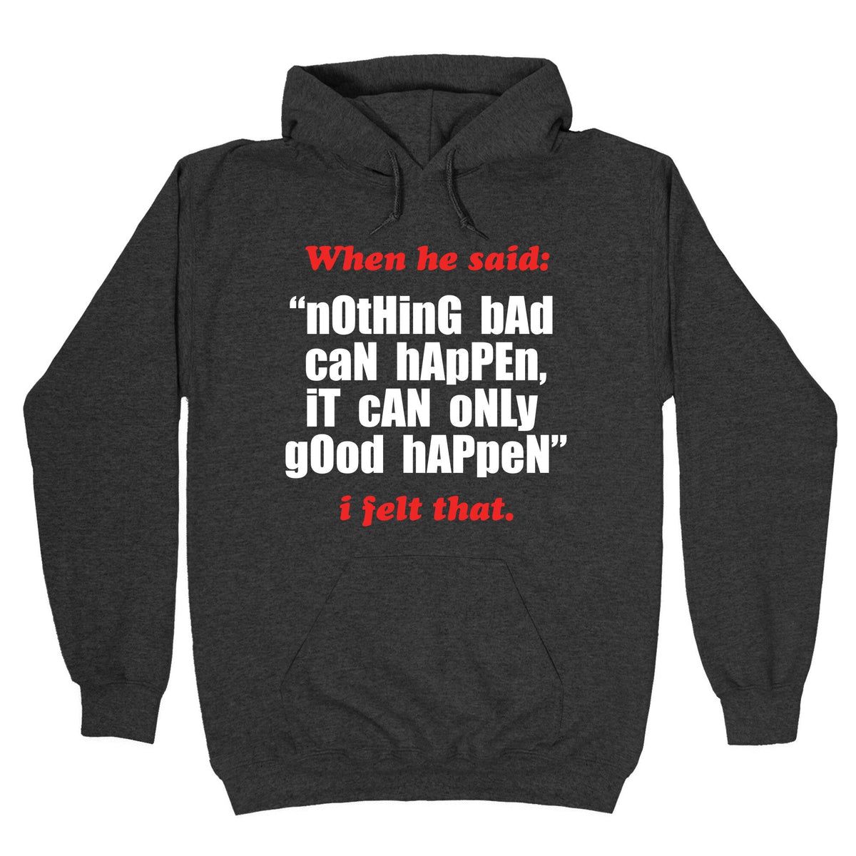 Nothing Bad Can Happen It Can Only Good Happen Unisex