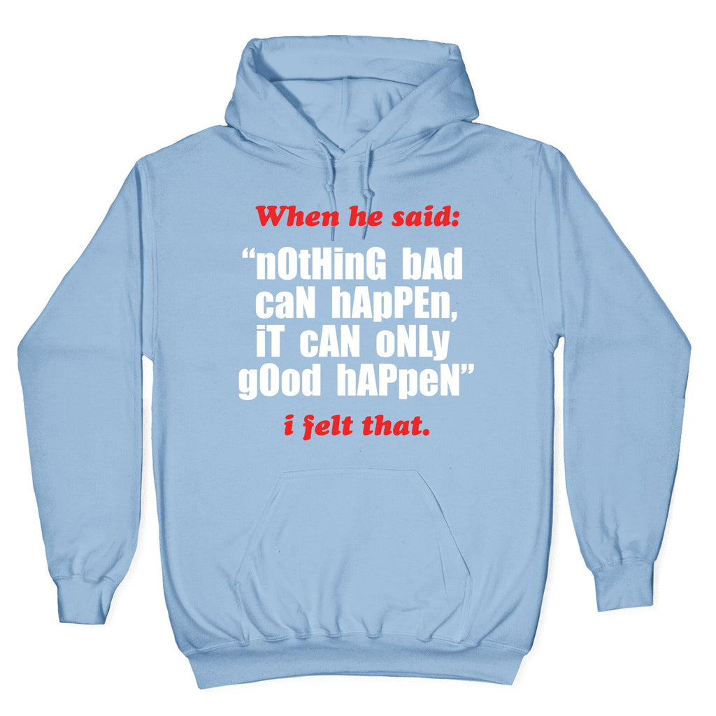 Nothing Bad Can Happen It Can Only Good Happen Unisex