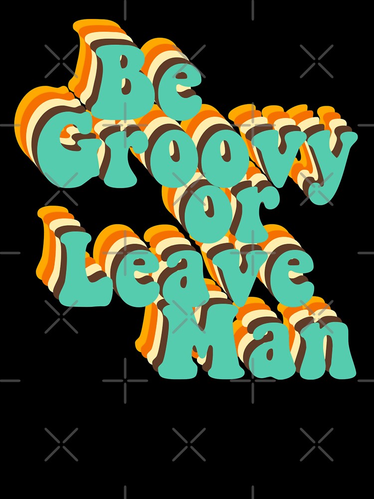 Be Groovy Or Leave Man by GlowinUp Shop