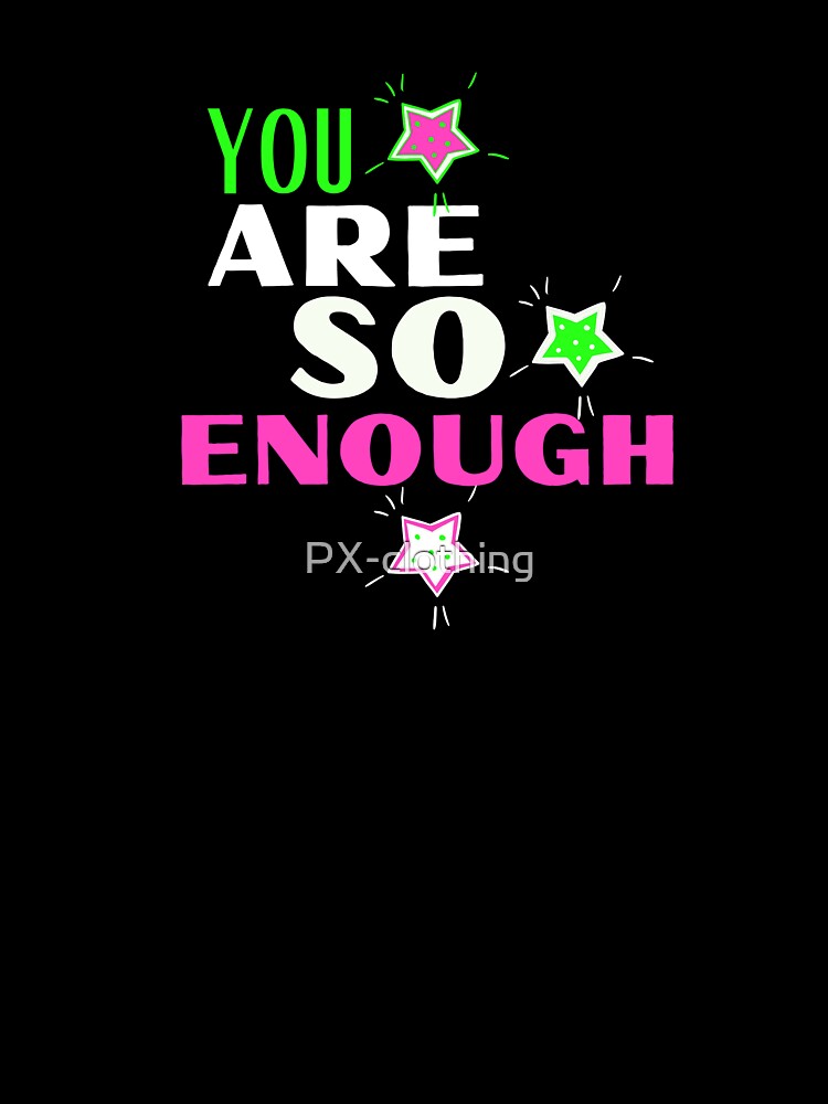 You Are So Enough by PX-clothing