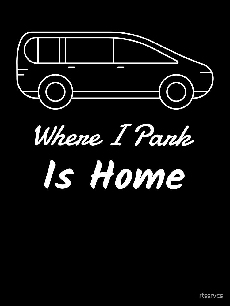 Where I Park Is Home by Shirt Slanger