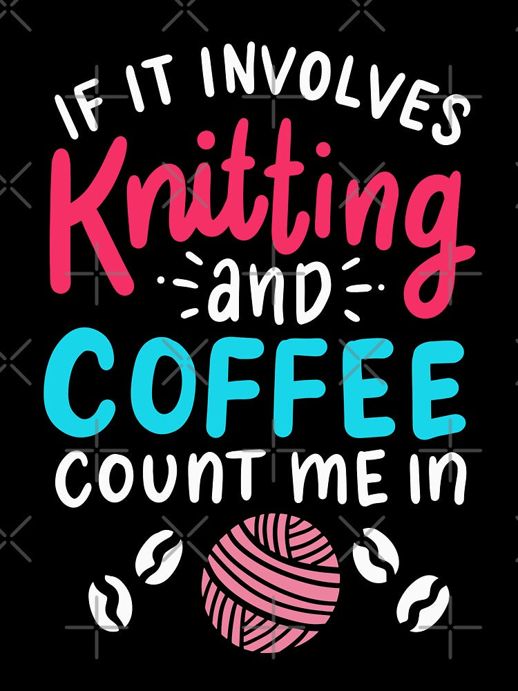 If It Involves Knitting and Coffee Count Me In | Funny Knitting by Dancing Dolphin Crafts