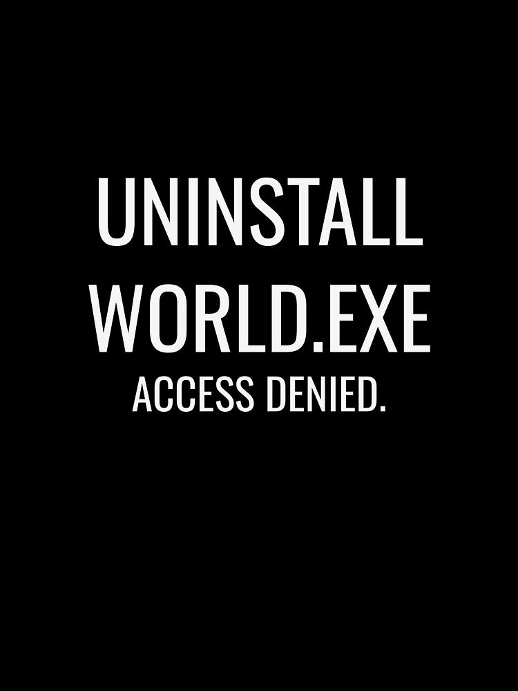 Uninstall World.exe Access Denied Funny Tee by low battery meme design