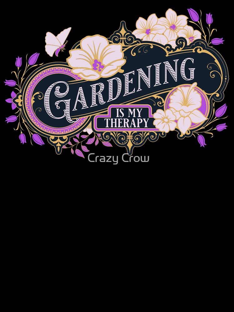 Gardening Is My Therapy by Crazy Crow