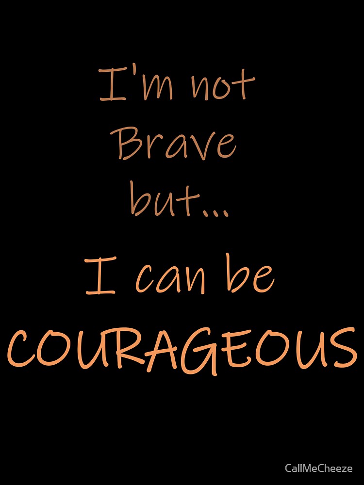 Not Brave But Courageous by CallMeCheeze