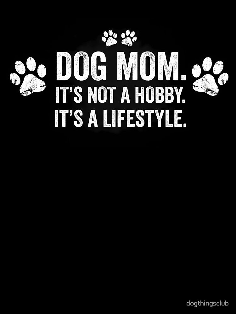Dog Mom It's Not a Hobby It's a Lifestyle — Funny Dog Mom Shirt by dogthingsclub