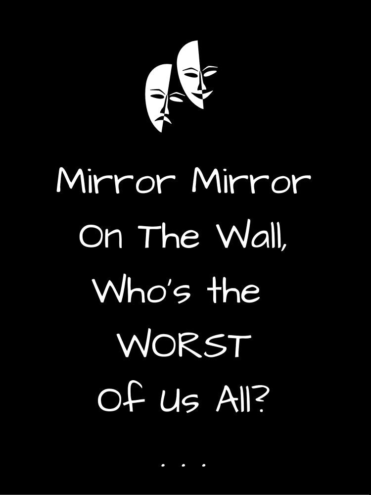 Mirror mirror on the wall, who's the worst of us all? by CoolBuddyCool