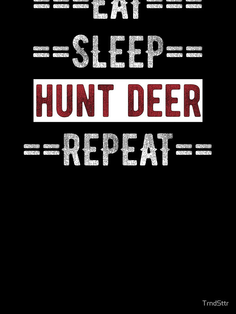 Gift for Deer Hunters Eat Sleep Hunt Deer Repeat by TrndSttr