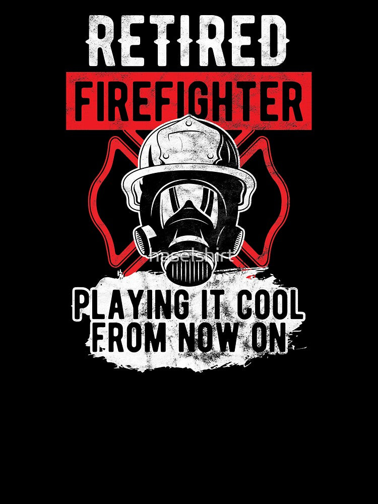 Retired Firefighter Playing Cool From Now On Birthday Gift by haselshirt