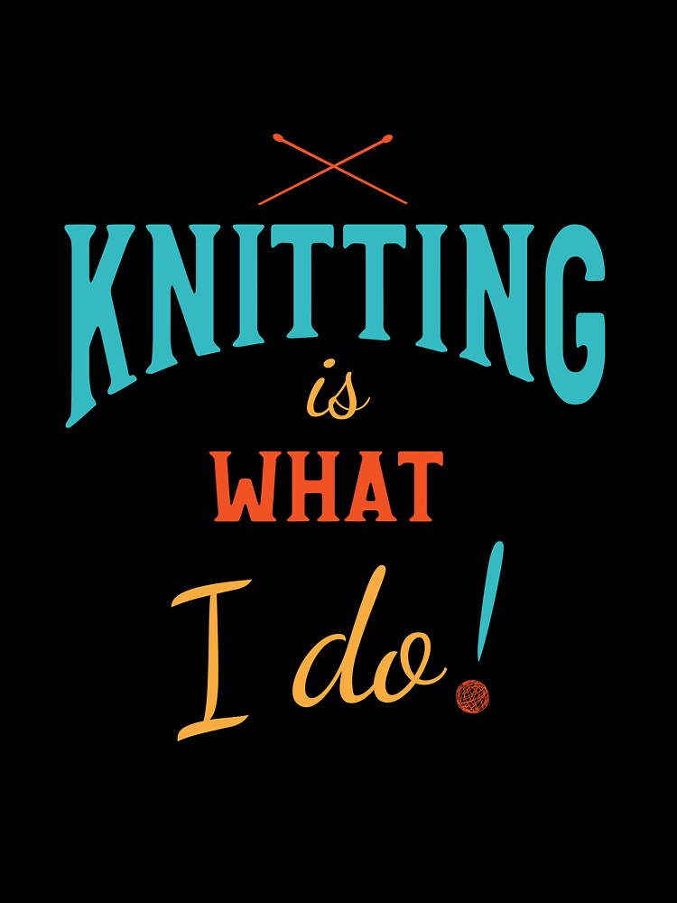 Knitting is What I Do by whyitsme