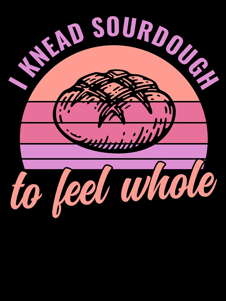 I Knead Sourdough to Feel Whole Sourdough Bread Baking by BlueBerry-Pengu
