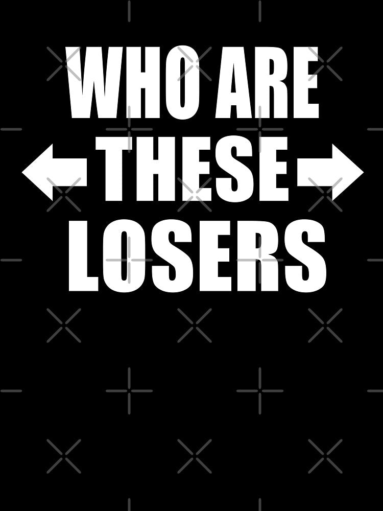 Who Are These Losers Funny Group of Friends Family Gift by Say It With Ink