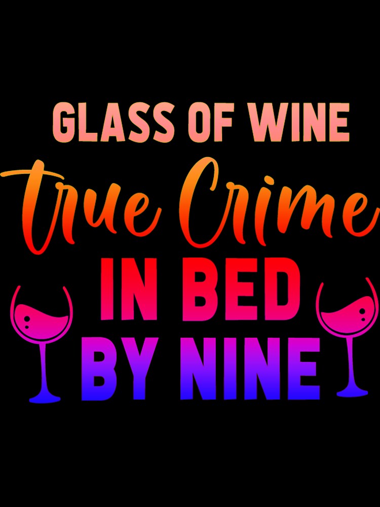 Glass of Wine, True Crime in Bed by Nine T-Shirt. by CristalleLisa