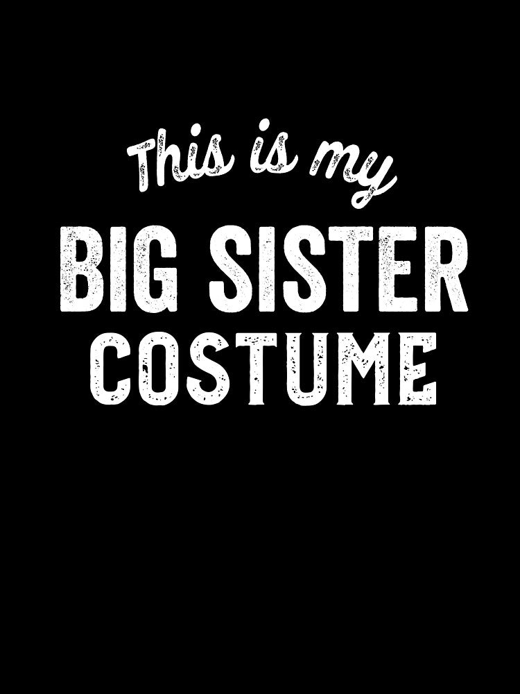 Funny Big Sister Costume Halloween Easy Lazy Costumes Gift by carlhunt99