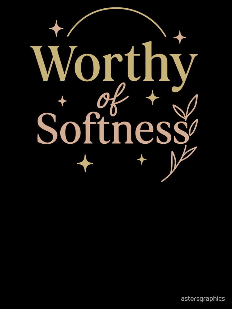 Worthy of Softness – Feminine Empowerment & Self-Care Design by astersgraphics