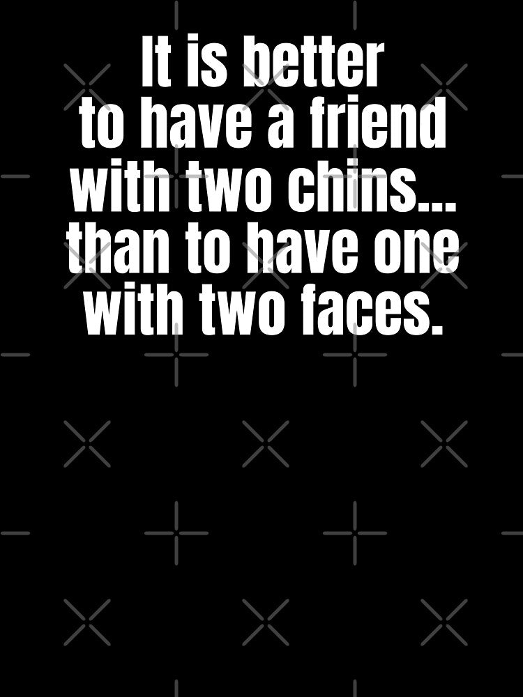 BEST FRIEND BIRTHDAY | IT IS BETTER TO HAVE A FRIEND WITH TWO CHINS THAN TO HAVE ONE WITH TWO FACES | BEST FRIENDS FOREVER by Textefy
