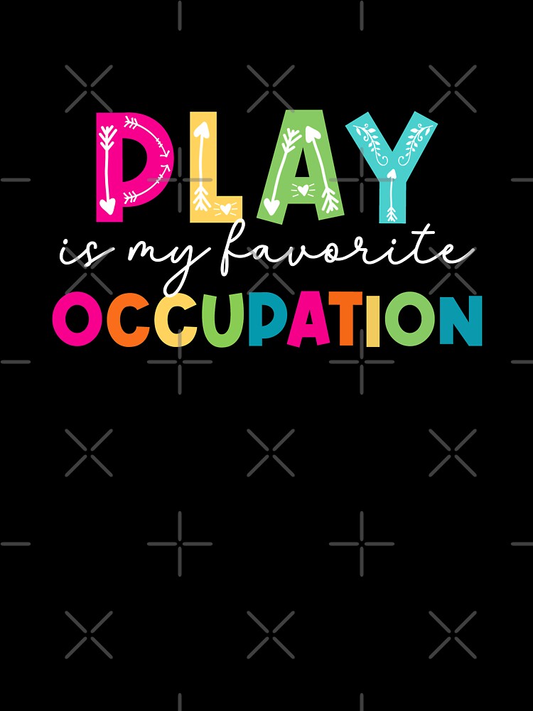 Play is my favorite Occupational by MystroDesigns