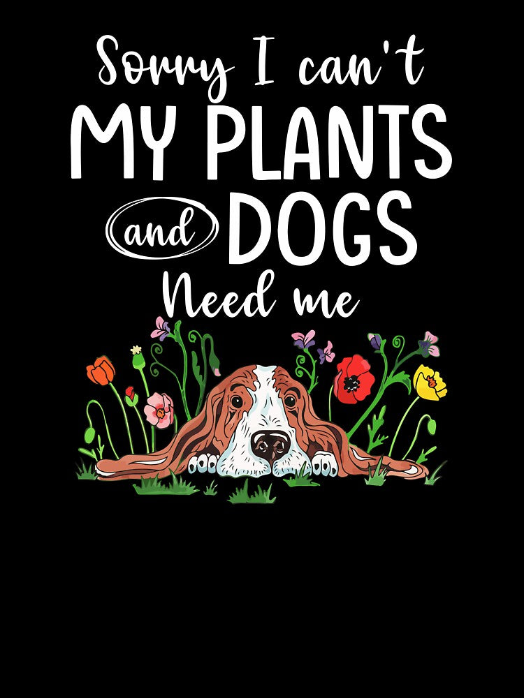 Sorry I Can't My Plants And Dogs Need Me by SunsetGloww
