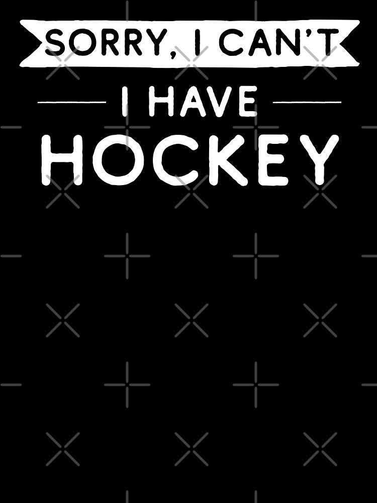 Sorry I Can't I Have Hockey by teesaurus