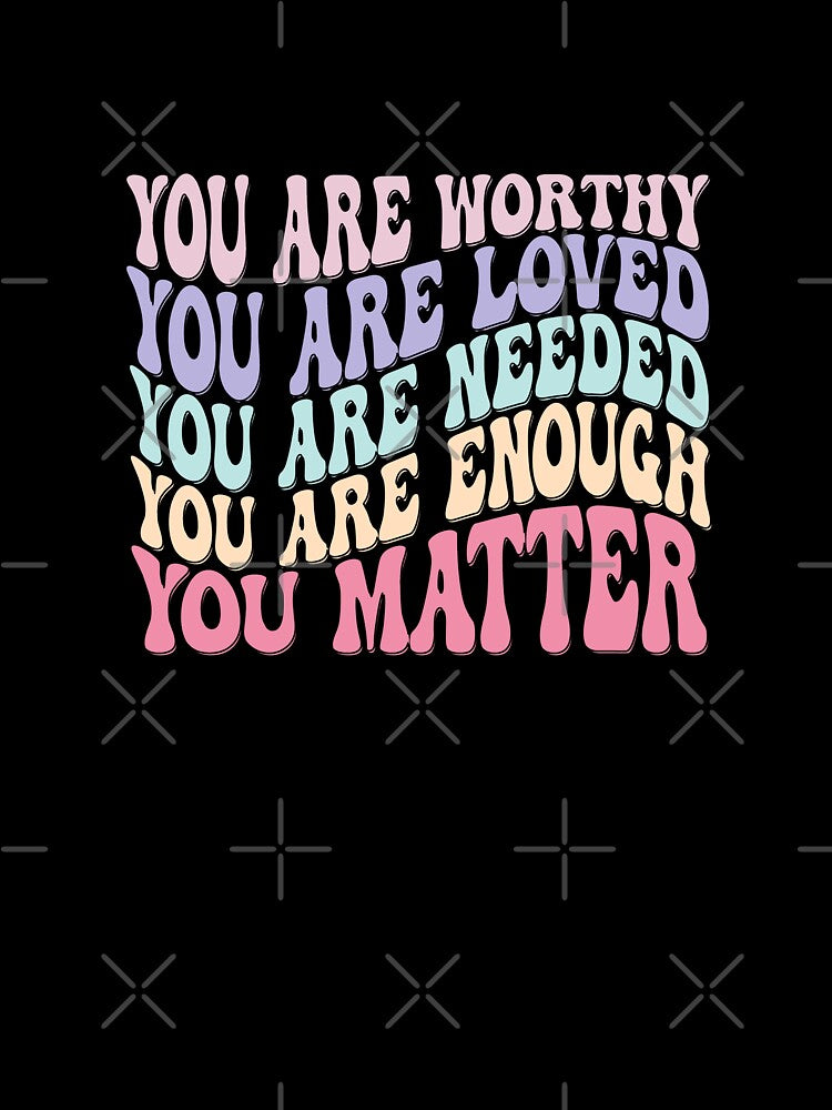 You are worthy you are loved you are needed you are enough you matter by pnkpopcorn