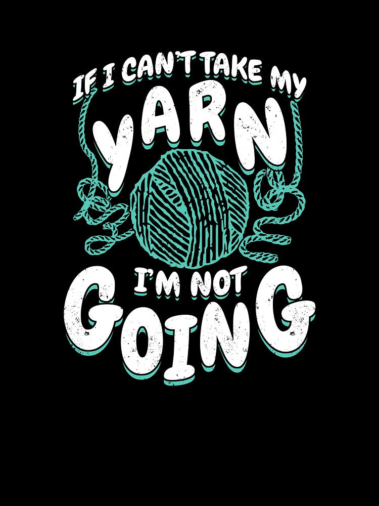If I Can't Take My Yarn I'm Not Going by Marcid95