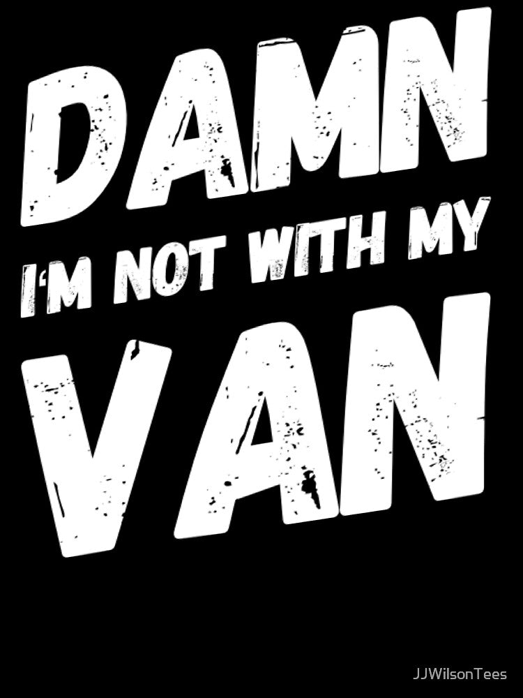 Van Life - Damn I'm not with my Van funny Design by JJWilsonTees