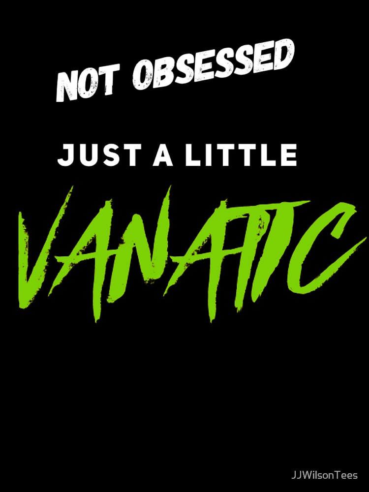 Van Life - Not obsessed - Just a little VANATIC by JJWilsonTees